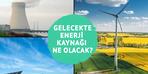 Geleceğin enerjisi ne olacak?